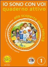 Io sono con voi. Alla scoperta della felicità. Quaderno attivo