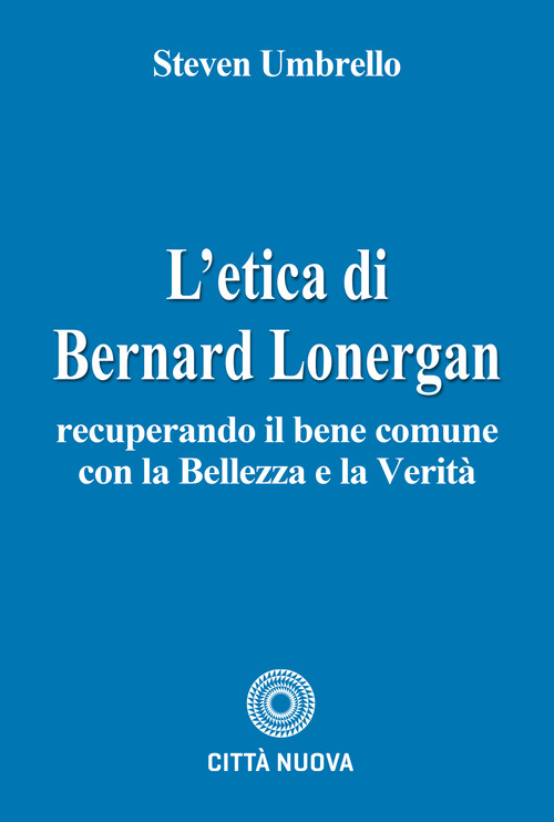L'etica di Bernard Lonergan. Recuperando il bene comune