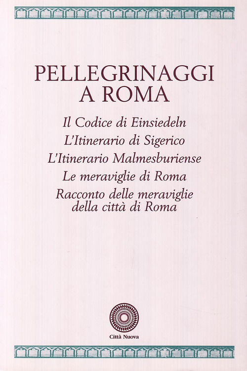 Pellegrinaggi a Roma. Il codice di Einsiedeln. L'itinerario di Sigerico. L'itinerario malmesburiense. Le meraviglie di Roma...