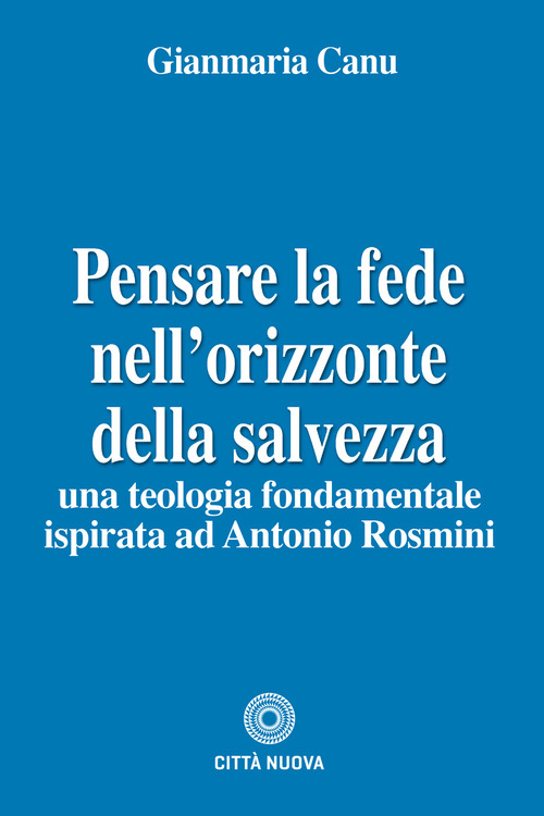 Pensare la fede nell'orizzonte della salvezza. Una teologia fondamentale ispirata ad Antonio Rosmini