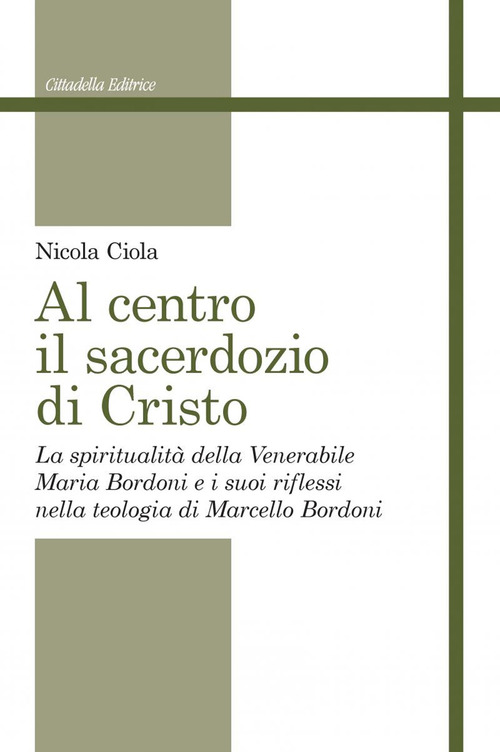 Al centro il sacerdozio di Cristo. La spiritualità della Venerabile Maria Bordoni e i suoi riflessi nella teologia di Marcello Bordoni