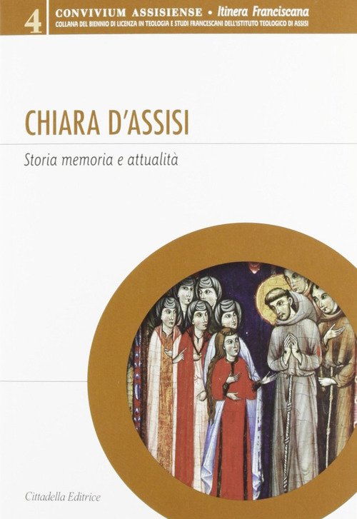 Chiara d'Assisi. Storia, memoria e attualit&agrave;