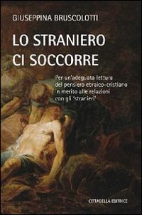 Lo straniero ci soccorre. Per un'adeguata lettura del pensiero ebraico-cristiano in merito alle relazioni con gli &laquo;stranieri&raquo;