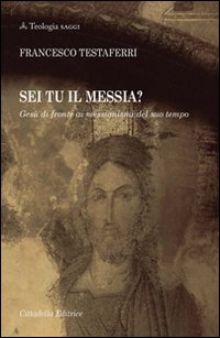 Sei tu il Messia? Ges&ugrave; di fronte ai messianismi del suo tempo