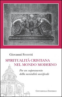 Spiritualit&agrave; cristiana nel mondo moderno. Per un superamento della mentalit&agrave; sacrificale