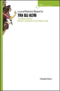 Tra gli altri. &laquo;Chiesa in uscita&raquo;. Appunti teologici di un fedele laico