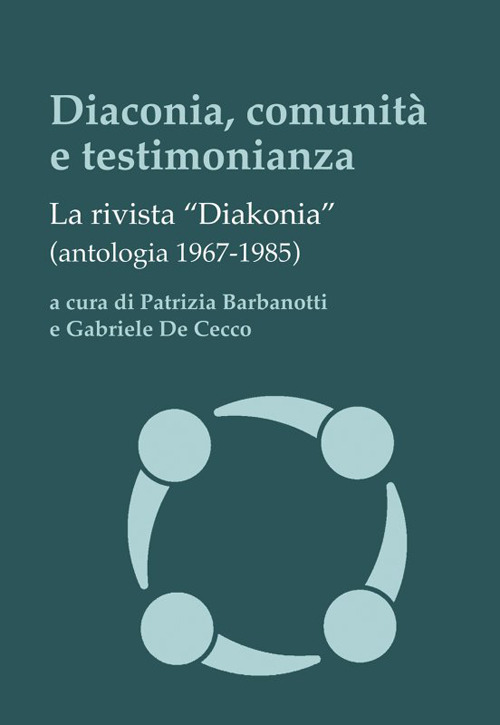 Diaconia, comunit&agrave; e testimonianza. La rivista &laquo;Diakonia&raquo; (antologia 1967-1985)