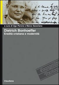 Dietrich Bonhoeffer. Eredit&agrave; cristiana e modernit&agrave;