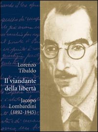 Il viandante della libert&agrave;. Jacopo Lombardini (1892-1945)
