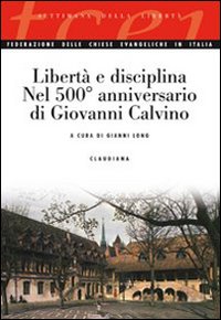 Libert&agrave; e disciplina. Nel 500&deg; anniversario di Giovanni Calvino