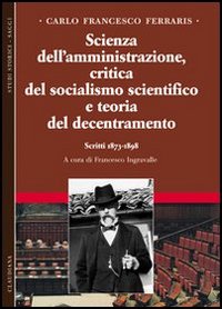 Scienza dell'amministrazione, critica del socialismo scientifico e teoria del decentramento. Scritti 1873-1898