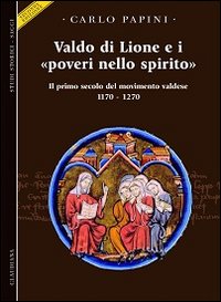 Valdo di Lione e i &laquo;poveri nello spirito&raquo;. Il primo secolo del movimento valdese 1170-1270