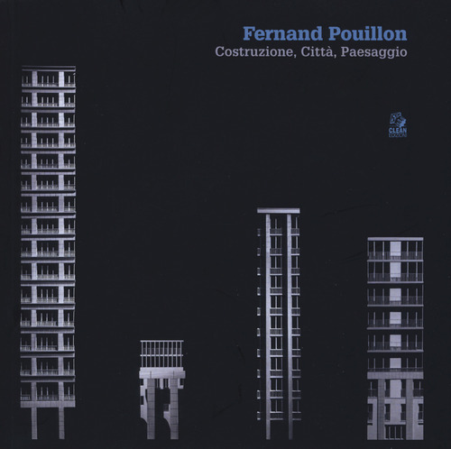 Fernand Pouillon. Costruzione, citt&agrave;, paesaggio. Catalogo della mostra (Napoli, 19 aprile-7 maggio 2018)