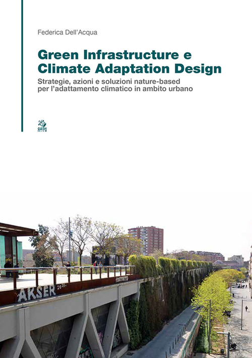 Green infrastructure e climate adaptation design. Strategie, azioni e soluzioni nature-based per l'adattamento climatico in ambito urbano