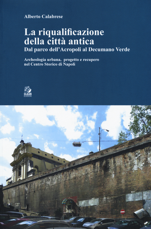 La riqualificazione della citt&agrave; antica. Dal parco dell'acropoli al decumano verde. Archeologia urbana, progetto e recupero nel centro storico di Napoli