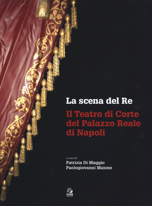 La scena del re. Il Teatro di corte del Palazzo Reale di Napoli