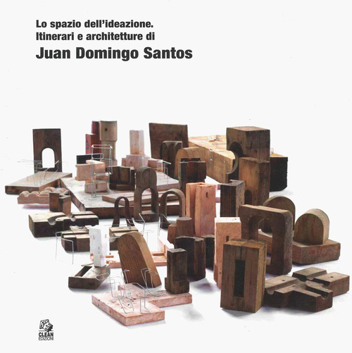 Lo spazio dell'ideazione. Itinerari e architetture di Juan Domingo Santos