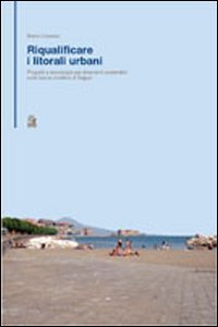 Riqualificare i litorali urbani. Progetti e tecnologie per interventi sostenibili sulla fascia costiera della citt&agrave; di Napoli