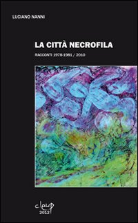 La citt&agrave; necrofila. Racconti 1978-1981/2010