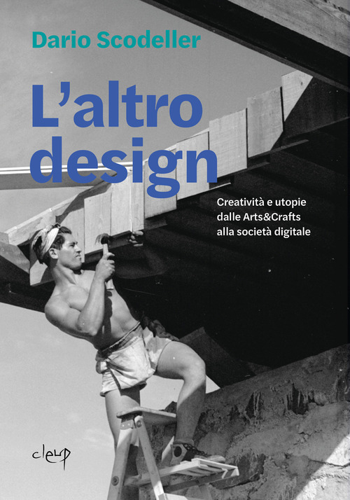 L'altro design. Creativit&agrave; e utopie dalle Arts&Crafts alla societ&agrave; digitale