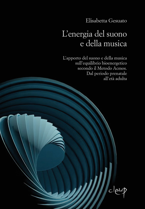 L'energia del suono e della musica. L'apporto del suono e della musica sull'equilibrio bioenergetico secondo il Metodo Acmos. Dal periodo prenatale all'et&agrave; adulta