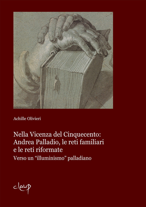 Nella Vicenza del Cinquecento: Andrea Palladio, le reti familiari e le reti riformate. Verso un &laquo;illuminismo&raquo; palladiano