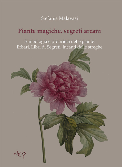 Piante magiche, segreti arcani. Simbologia e propriet&agrave; delle piante. Erbari, Libri di Segreti, incanti delle streghe