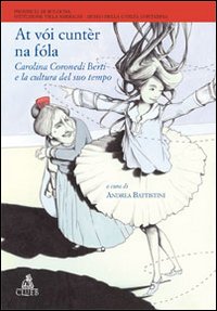 At v&ograve;i cunt&egrave;r na f&ograve;la. Carolina Coronedi Berti e la cultura del suo tempo