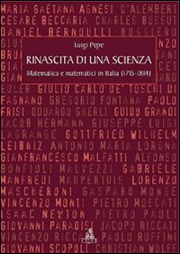 Rinascita di una scienza. Matematica e matematici in Italia (1715-1814)