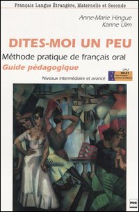 Dites-moi un peu. M&eacute;thode pratique de fran&ccedil;ais oral. Guide p&eacute;dagogique. Niveaux interm&eacute;diaire et avanc&eacute;