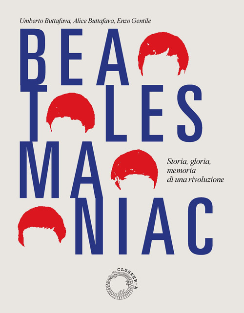 Beatles maniac. Storia, gloria, memoria di una rivoluzione