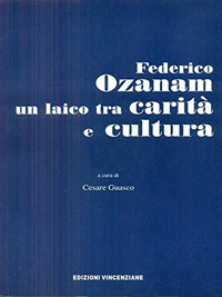 Federico Ozanam un laico tra carit&agrave; e cultura