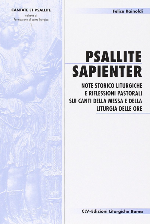 Psallite sapienter. Note storico liturgiche e riflessioni pastorali sui canti della messa e della liturgia delle ore