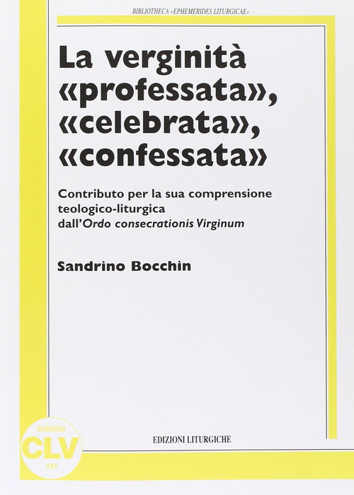 Verginit&agrave; professata, celebrata, confessata. Contributo per la sua compresione teologico-liturgica dall'ordoconsecrationis virginum