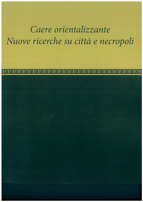 Caere orientalizzante. Nuove ricerche su citt&agrave; e necropoli