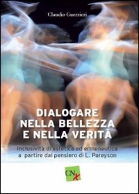 Dialogare nella bellezza e nella verit&agrave;. Inclusivit&agrave; di estetica ed ermeneutica a partire dal pensiero di L. Pareyson