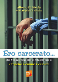 Ero carcerato. Dal Vangelo tradotto in vita sboccia il progetto &laquo;Sempre persona&raquo;