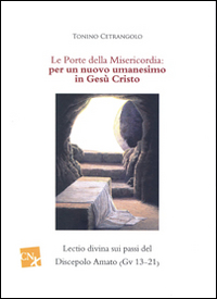 Le porte della misericordia: per un nuovo umanesimo in Cristo Ges&ugrave;. Lectio divina sui passi del Discepolo Amato (Gv 13-21)