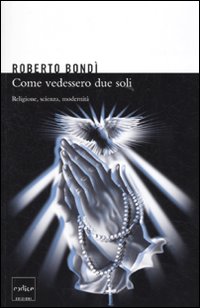 Come se vedessero due soli. Religione, scienza e modernit&agrave;