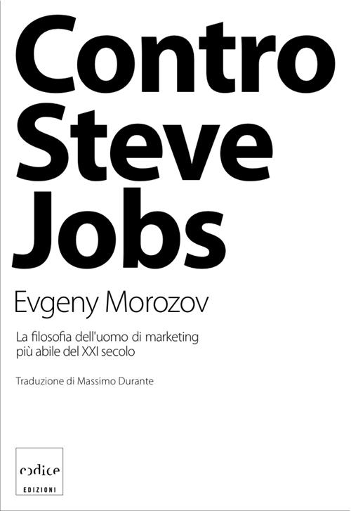 Contro Steve Jobs. La filosofia dell'uomo di marketing pi&ugrave; abile del XXI secolo
