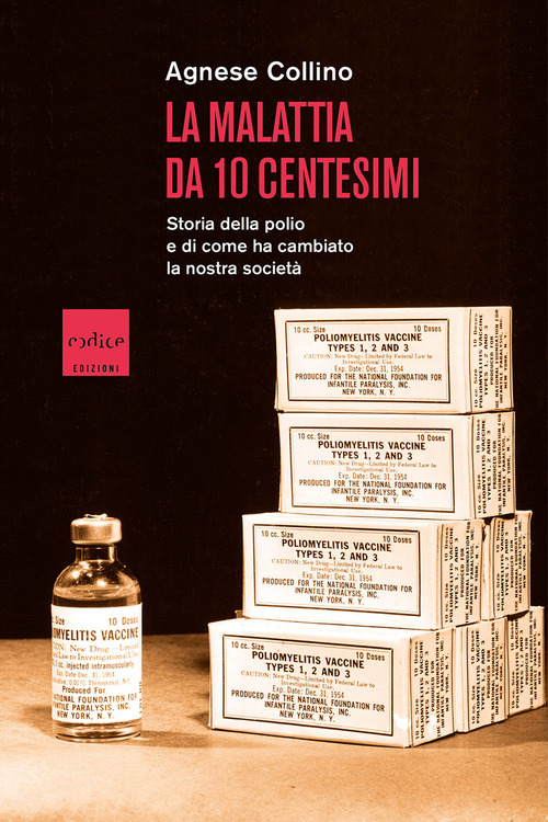 La malattia da 10 centesimi. Storia della polio e di come ha cambiato la nostra societ&agrave;