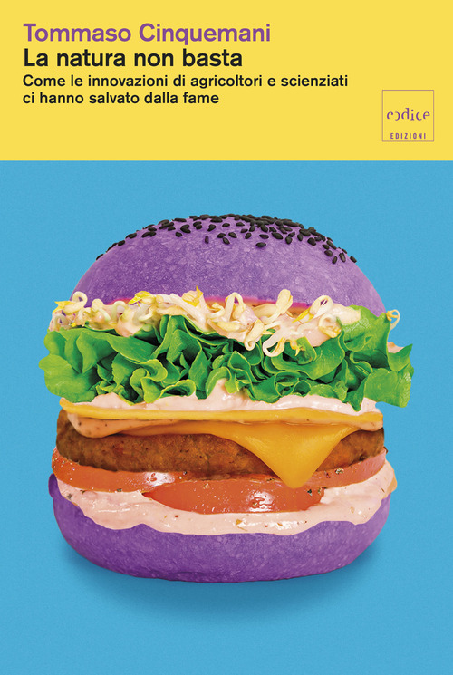 La natura non basta. Come le innovazioni di agricoltori e scienziati ci hanno salvato dalla fame