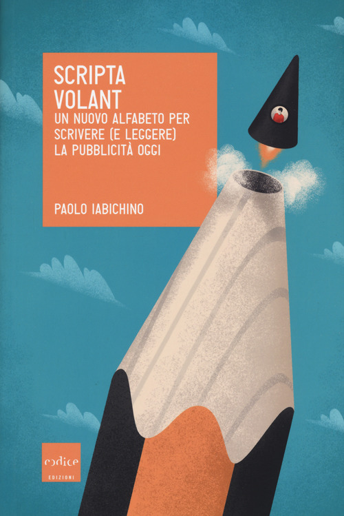 Scripta volant. Un nuovo alfabeto per scrivere (e leggere) la pubblicit&agrave; oggi