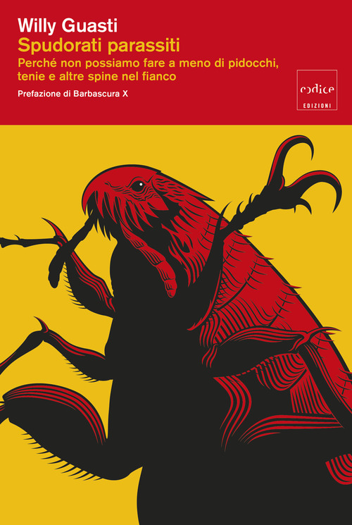 Spudorati parassiti. Perch&eacute; non possiamo fare a meno di pidocchi, tenie e altre spine nel fianco