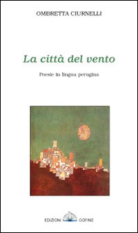 La citt&agrave; del vento. Poesie in lingua perugina