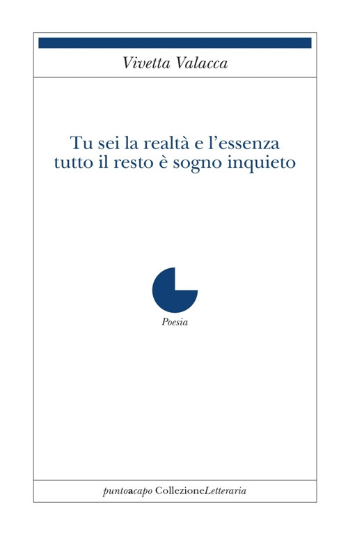 Tu sei la realt&agrave; e l'essenza. Tutto il resto &egrave; sogno inquieto