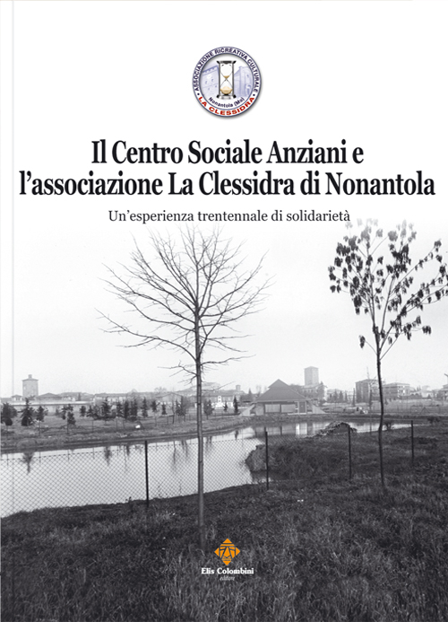 Il centro sociale anziani e l'associazione La Clessidra di Nonantola. Un'esperienza trentennale di solidariet&agrave;