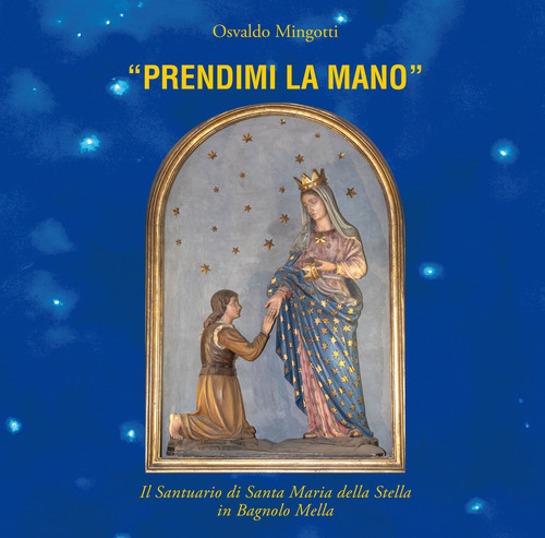 &laquo;Prendimi la mano&raquo;. Il santuario di Santa Maria della Stella in Bagnolo Mella