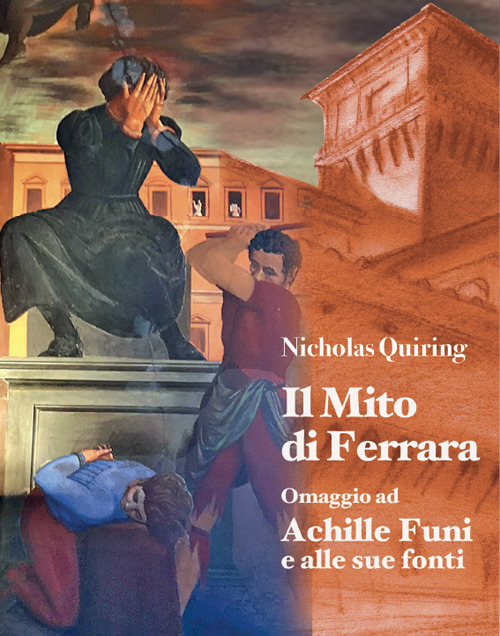 Nicholas Quiring. Il mito di Ferrara. Omaggio ad Achille Funi e alle sue fonti
