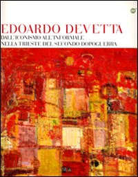 Edoardo Devetta. Dall'iconismo all'informale nella Trieste del secondo dopo guerra